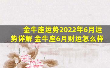 金牛座运势2022年6月运势详解 金牛座6月财运怎么样